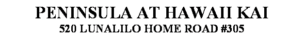 Text Box: Peninsula at Hawaii Kai
520 Lunalilo Home road #305
 
